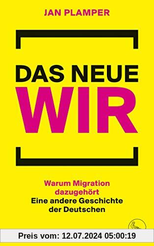 Das neue Wir: Warum Migration dazugehört: Eine andere Geschichte der Deutschen